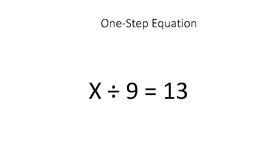One-Step Equation X ÷ 9 = 13 