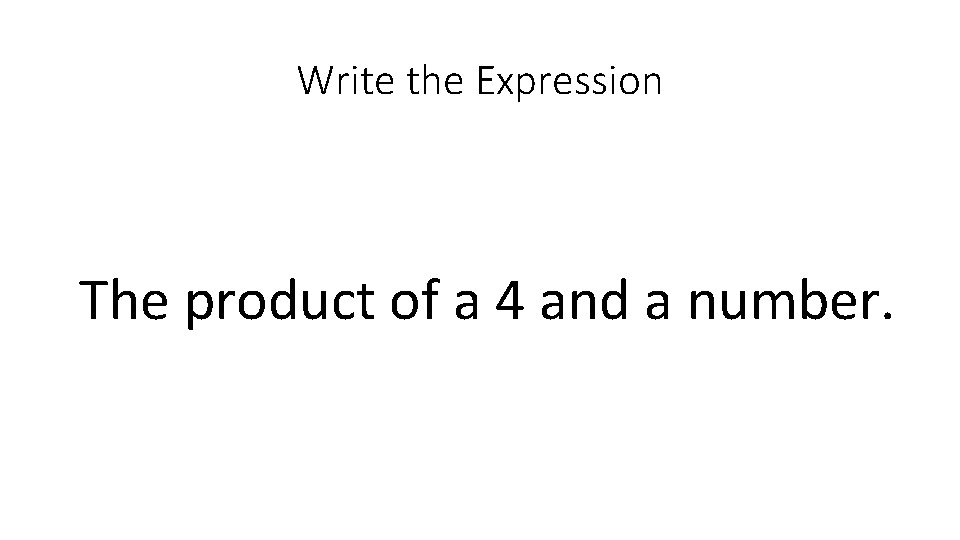 Write the Expression The product of a 4 and a number. 