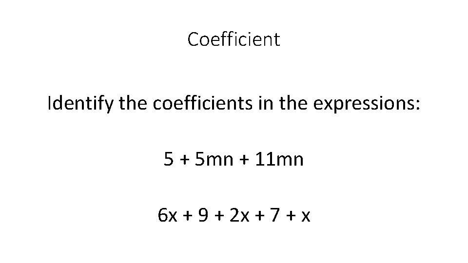 Coefficient Identify the coefficients in the expressions: 5 + 5 mn + 11 mn