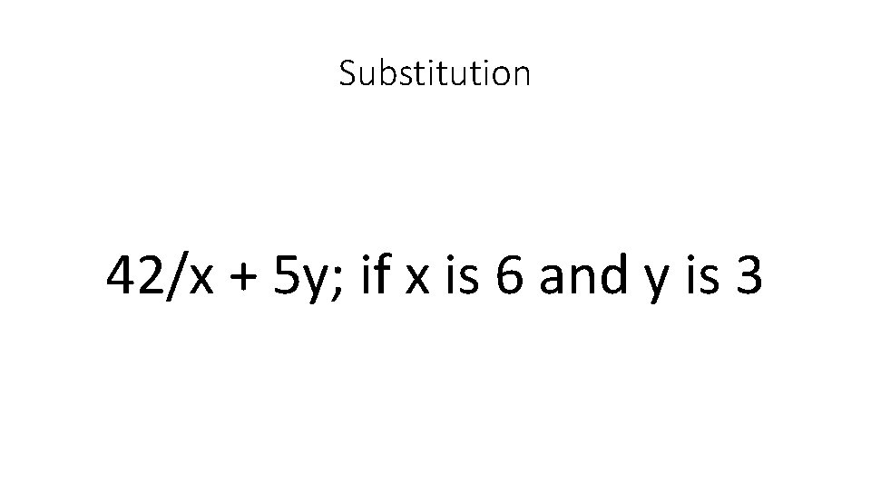 Substitution 42/x + 5 y; if x is 6 and y is 3 