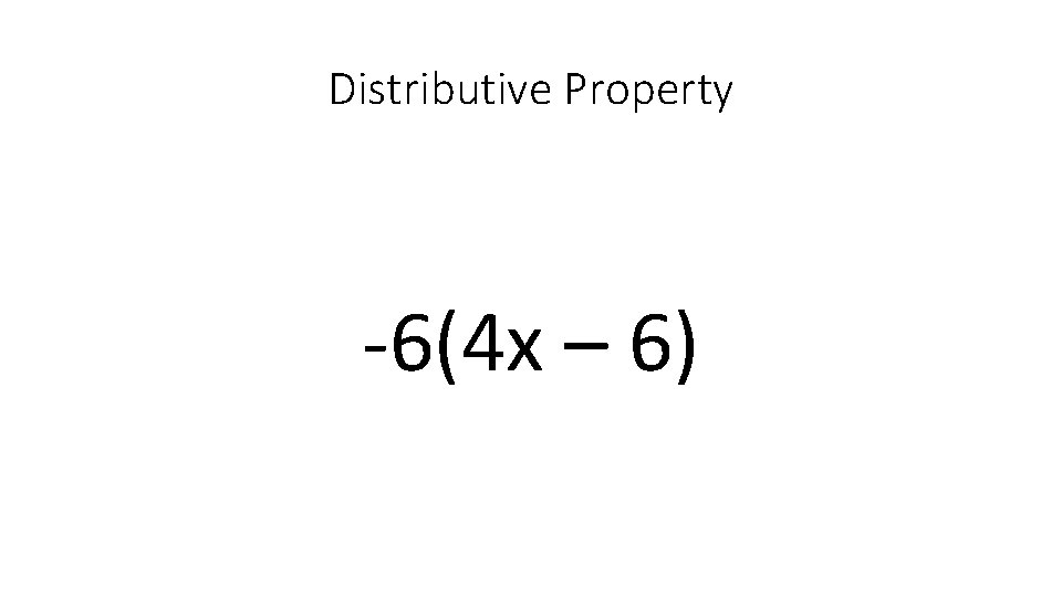 Distributive Property -6(4 x – 6) 