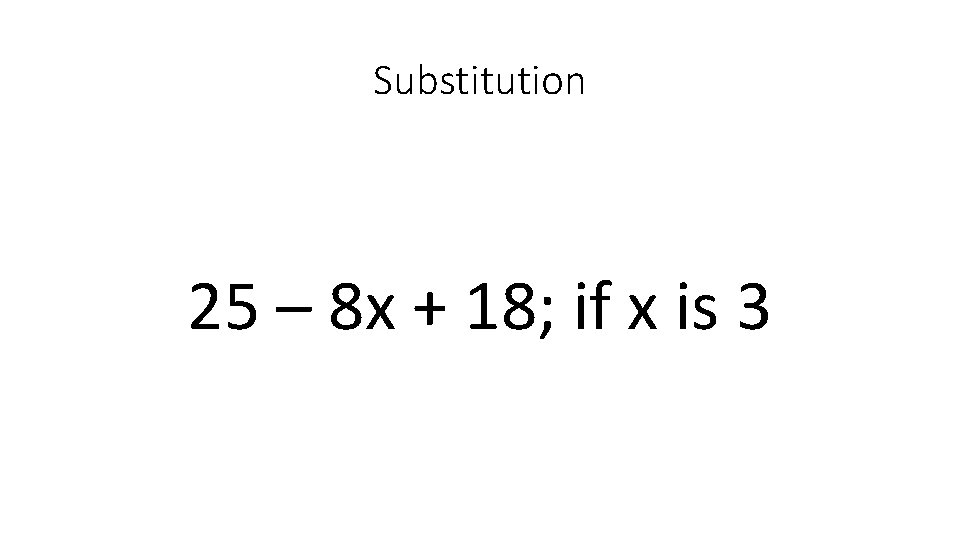 Substitution 25 – 8 x + 18; if x is 3 