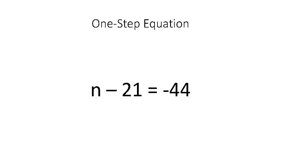 One-Step Equation n – 21 = -44 