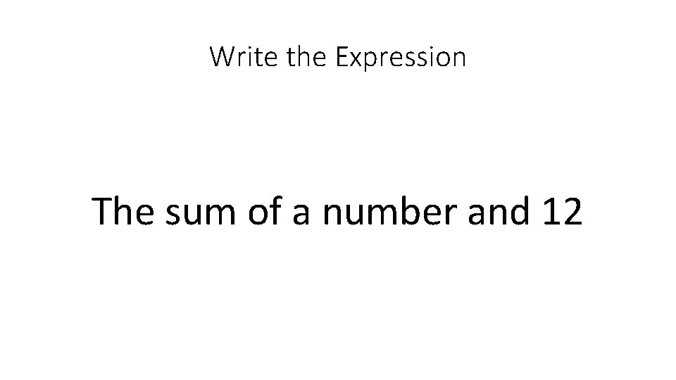 Write the Expression The sum of a number and 12 