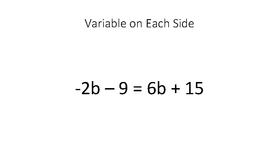 Variable on Each Side -2 b – 9 = 6 b + 15 