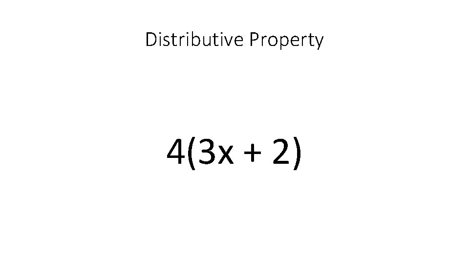 Distributive Property 4(3 x + 2) 