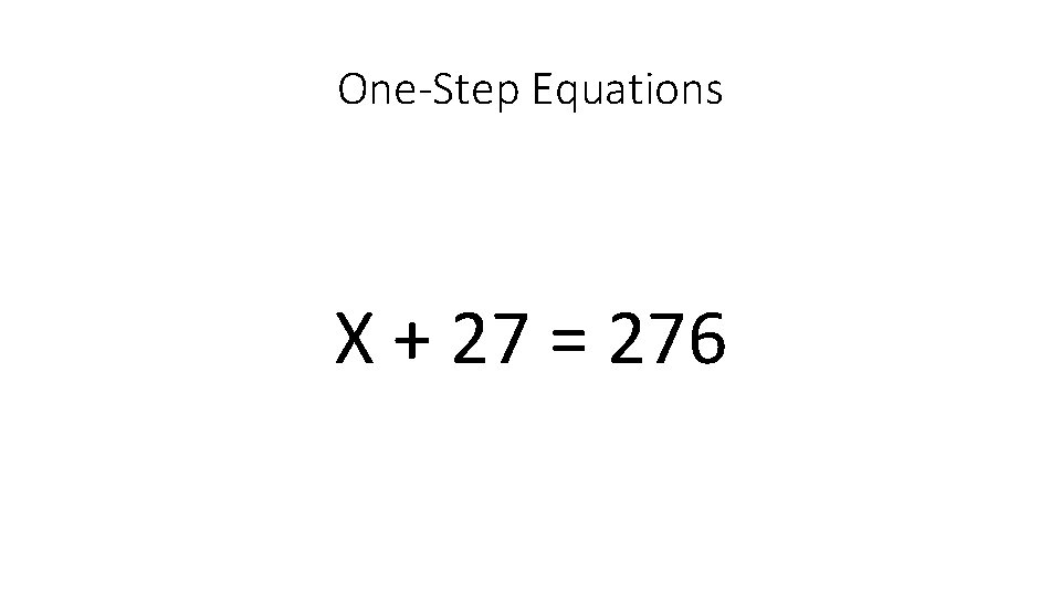 One-Step Equations X + 27 = 276 