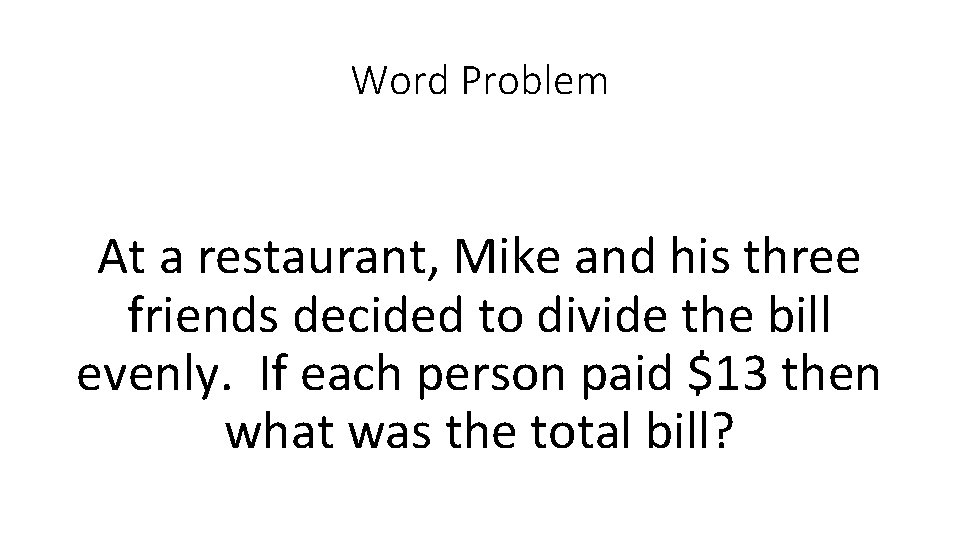Word Problem At a restaurant, Mike and his three friends decided to divide the
