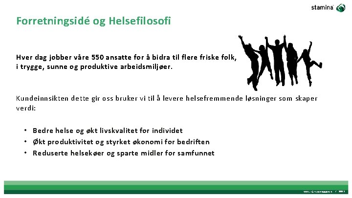 Forretningsidé og Helsefilosofi Hver dag jobber våre 550 ansatte for å bidra til flere