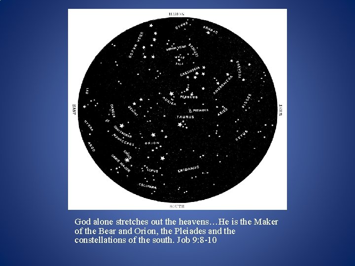 God alone stretches out the heavens…He is the Maker of the Bear and Orion, God alone stretches out the heavens…He is the Maker of the Bear and Orion,