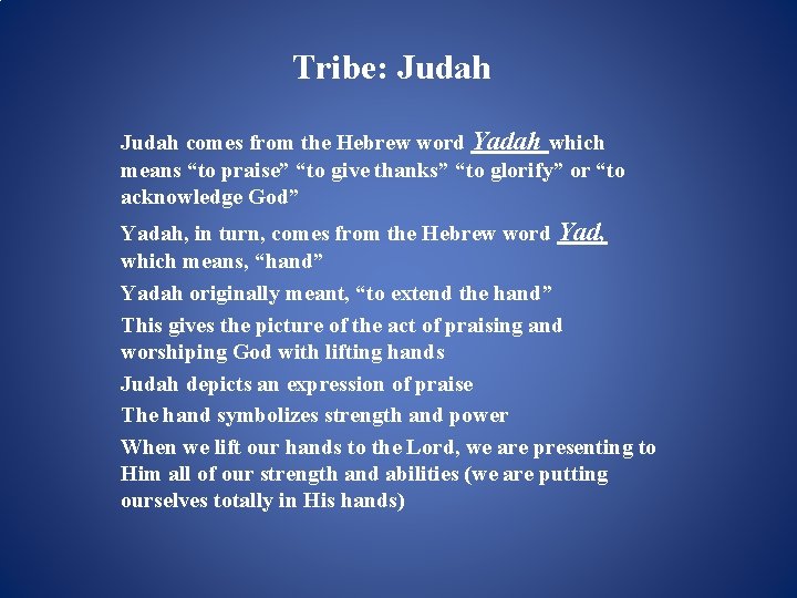 Tribe: Judah comes from the Hebrew word Yadah which means “to praise” “to give