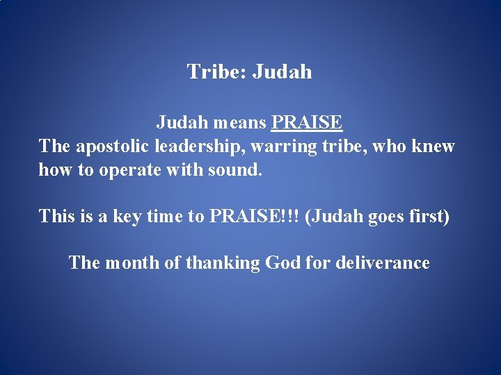 Tribe: Judah means PRAISE The apostolic leadership, warring tribe, who knew how to operate Tribe: Judah means PRAISE The apostolic leadership, warring tribe, who knew how to operate
