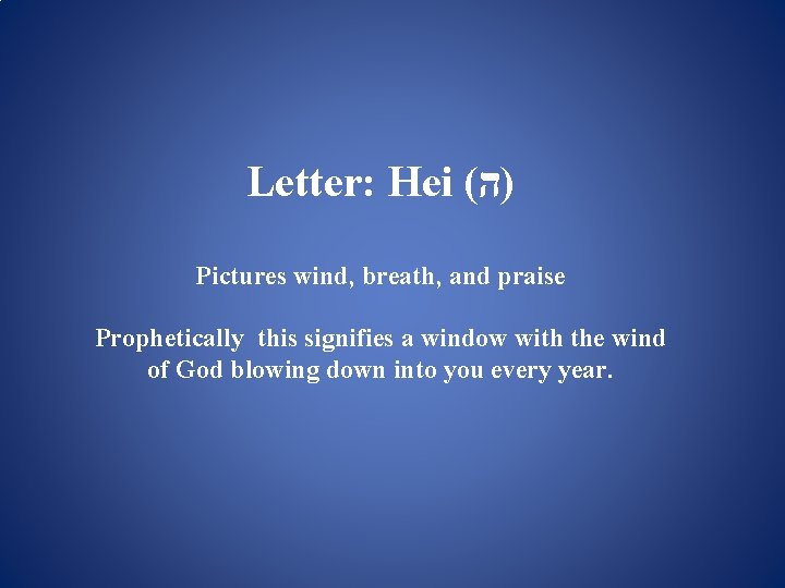 Letter: Hei ( )ה Pictures wind, breath, and praise Prophetically this signifies a window
