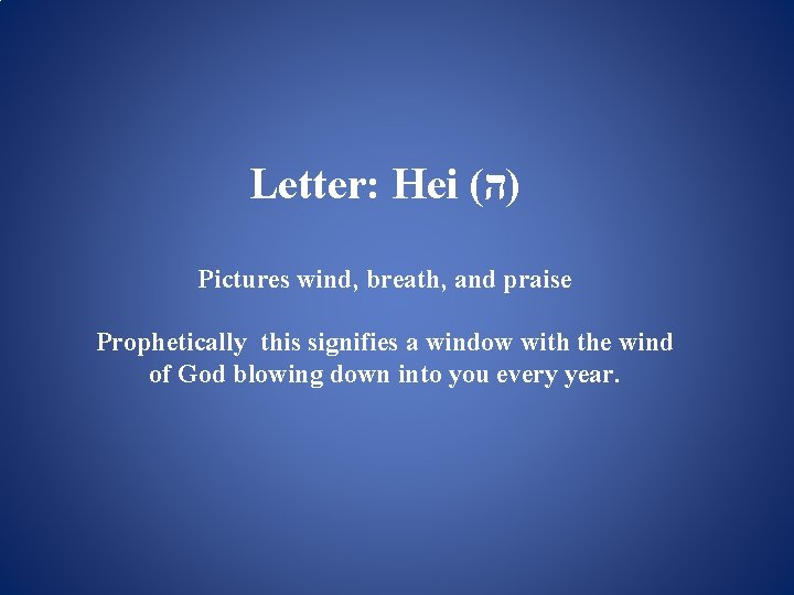 Letter: Hei ( )ה Pictures wind, breath, and praise Prophetically this signifies a window Letter: Hei ( )ה Pictures wind, breath, and praise Prophetically this signifies a window