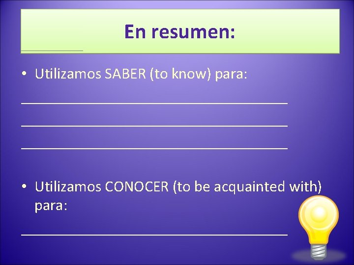 En resumen: • Utilizamos SABER (to know) para: __________________________________ • Utilizamos CONOCER (to be