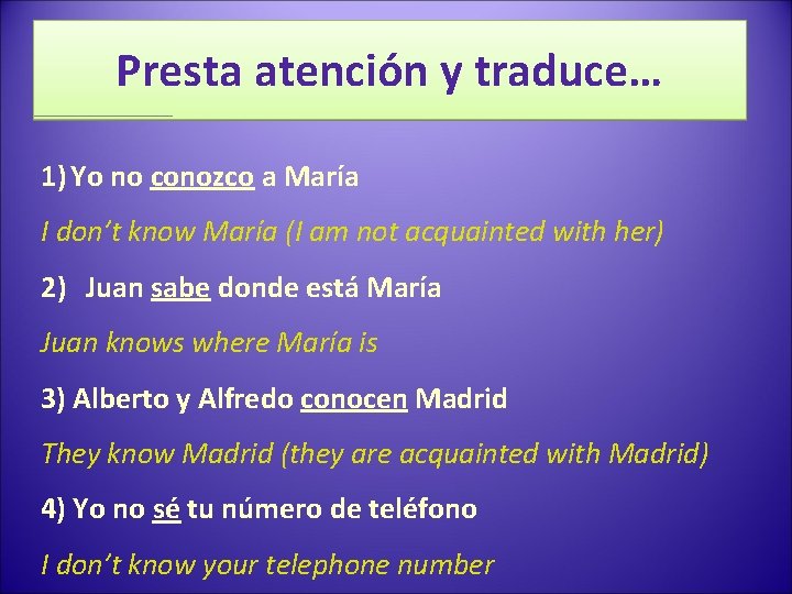 Presta atención y traduce… 1) Yo no conozco a María I don’t know María
