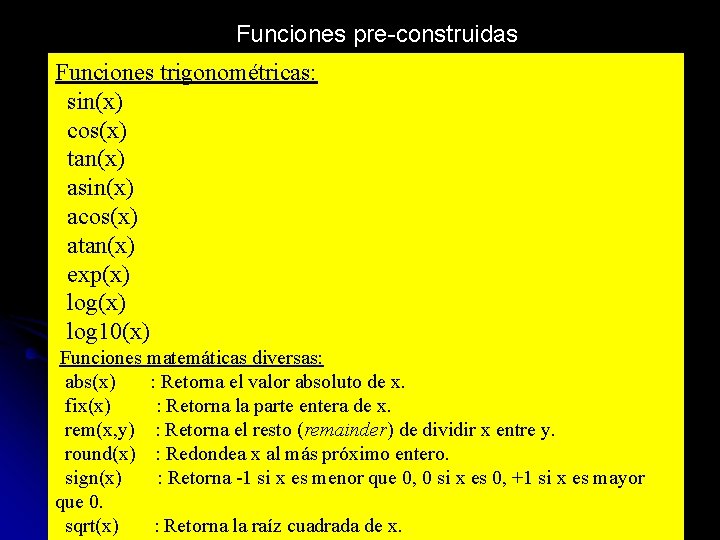 Funciones pre-construidas Funciones trigonométricas: sin(x) cos(x) tan(x) asin(x) acos(x) atan(x) exp(x) log 10(x) Funciones