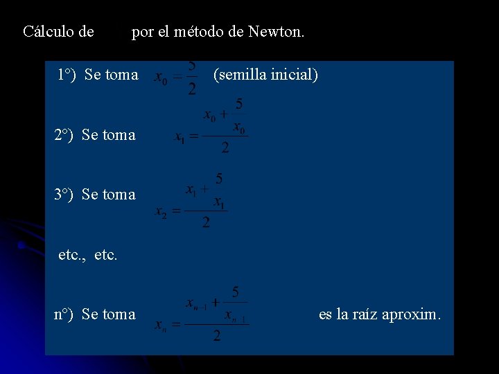 Cálculo de por el método de Newton. 1º) Se toma (semilla inicial) 2º) Se