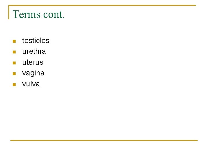 Terms cont. n n n testicles urethra uterus vagina vulva 