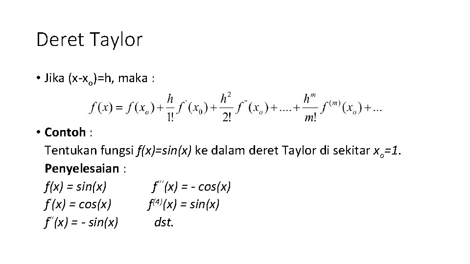 Deret Taylor • Jika (x-xo)=h, maka : • Contoh : Tentukan fungsi f(x)=sin(x) ke