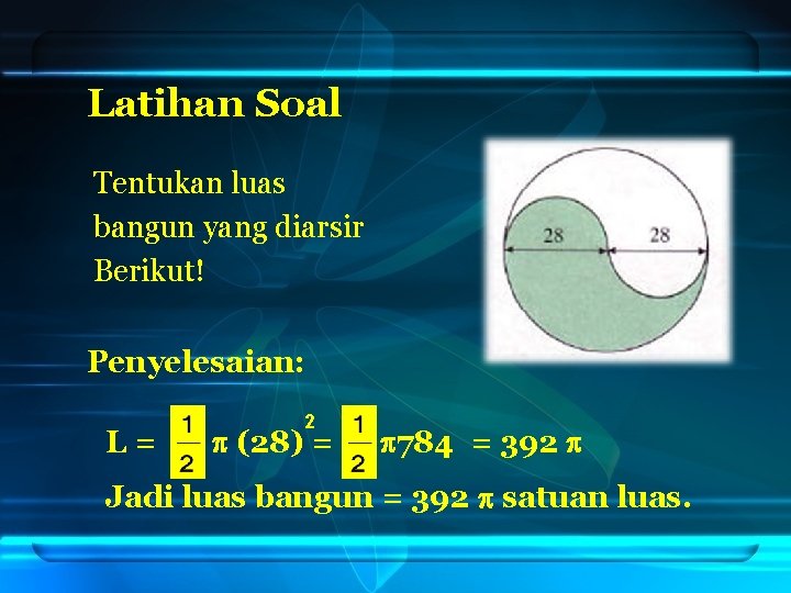 Latihan Soal Tentukan luas bangun yang diarsir Berikut! Penyelesaian: L= 2 (28) = 784