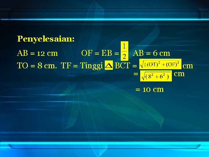 Penyelesaian: AB = 12 cm OF = EB = TO = 8 cm. TF