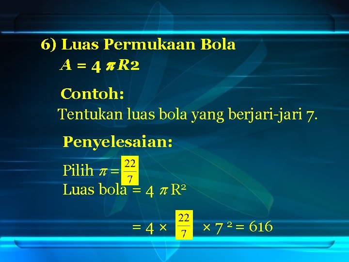 6) Luas Permukaan Bola A = 4 R 2 Contoh: Tentukan luas bola yang