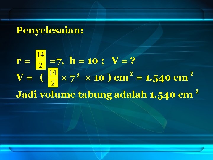 Penyelesaian: r= V= ( =7, h = 10 ; V = ? × 7