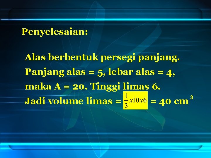 Penyelesaian: Alas berbentuk persegi panjang. Panjang alas = 5, lebar alas = 4, maka