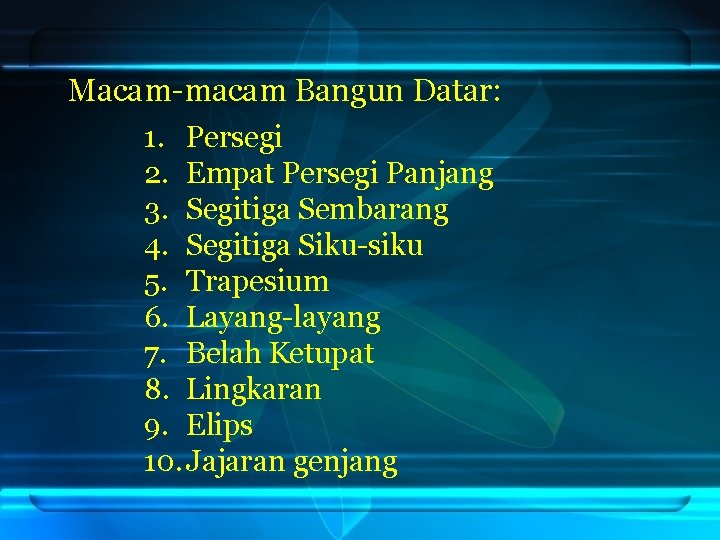 Macam-macam Bangun Datar: 1. Persegi 2. Empat Persegi Panjang 3. Segitiga Sembarang 4. Segitiga