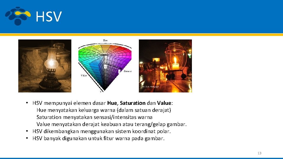 HSV • HSV mempunyai elemen dasar Hue, Saturation dan Value: Hue menyatakan keluarga warna