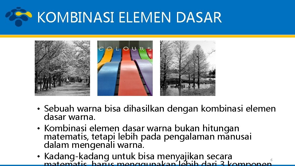 KOMBINASI ELEMEN DASAR • Sebuah warna bisa dihasilkan dengan kombinasi elemen dasar warna. •