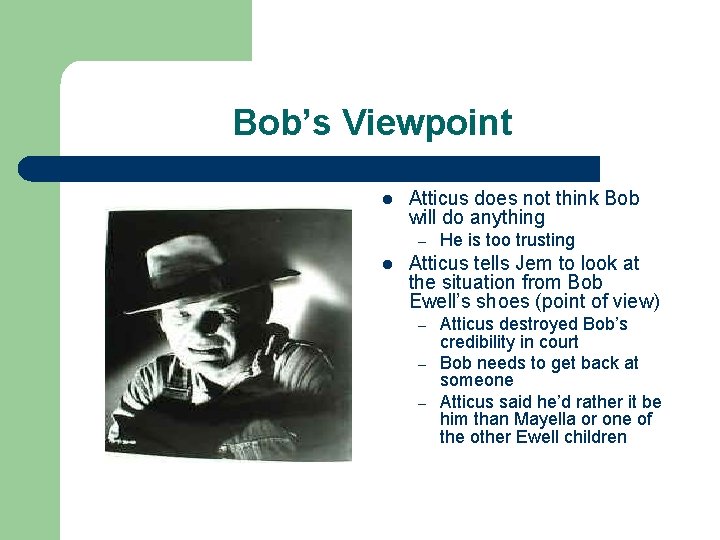 Bob’s Viewpoint l Atticus does not think Bob will do anything – l He