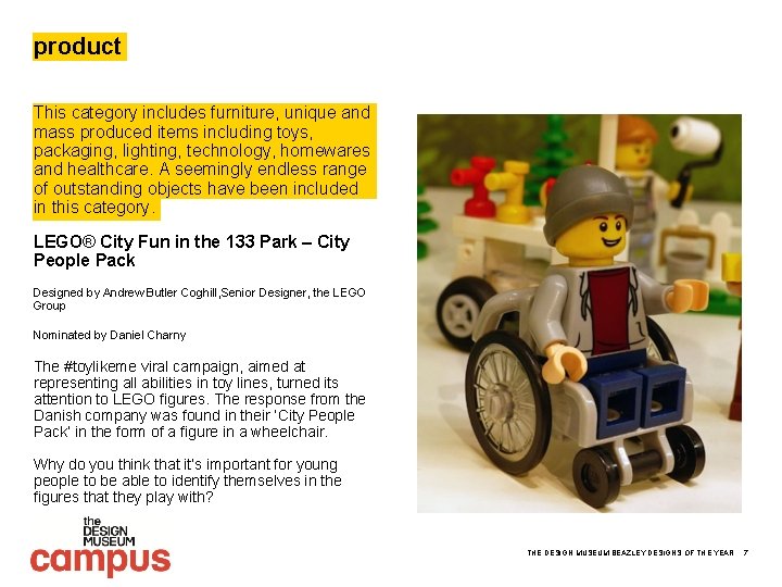 product This category includes furniture, unique and mass produced items including toys, packaging, lighting,