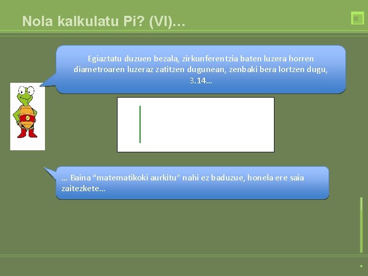 Nola kalkulatu Pi? (VI)… Egiaztatu duzuen bezala, zirkunferentzia baten luzera horren diametroaren luzeraz zatitzen