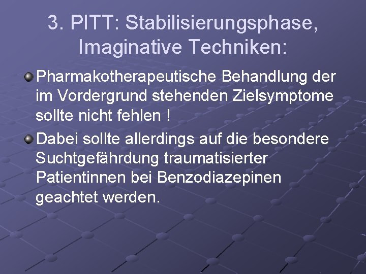 3. PITT: Stabilisierungsphase, Imaginative Techniken: Pharmakotherapeutische Behandlung der im Vordergrund stehenden Zielsymptome sollte nicht