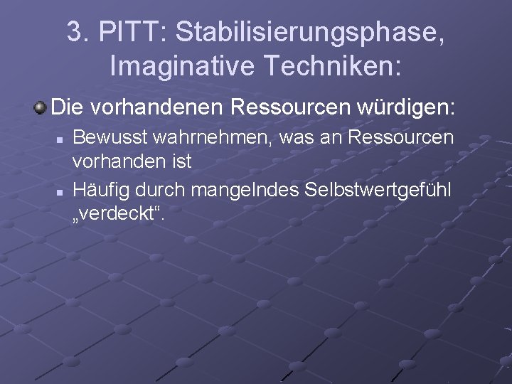 3. PITT: Stabilisierungsphase, Imaginative Techniken: Die vorhandenen Ressourcen würdigen: n n Bewusst wahrnehmen, was