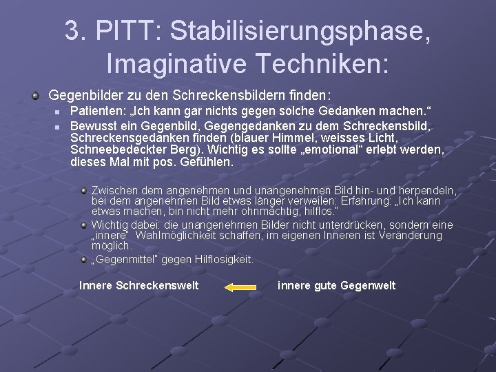 3. PITT: Stabilisierungsphase, Imaginative Techniken: Gegenbilder zu den Schreckensbildern finden: n n Patienten: „Ich