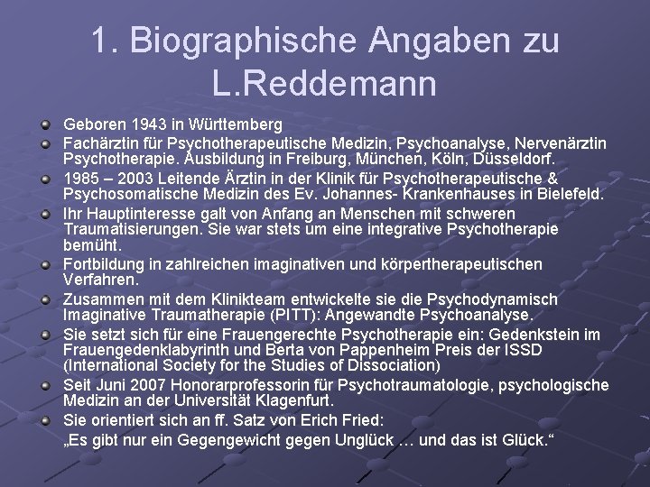 1. Biographische Angaben zu L. Reddemann Geboren 1943 in Württemberg Fachärztin für Psychotherapeutische Medizin,