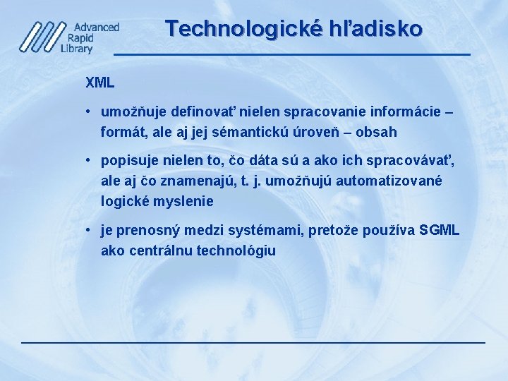 Technologické hľadisko XML • umožňuje definovať nielen spracovanie informácie – formát, ale aj jej