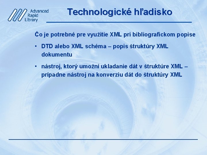 Technologické hľadisko Čo je potrebné pre využitie XML pri bibliografickom popise • DTD alebo