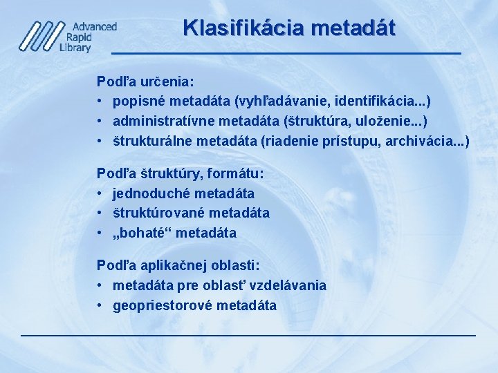 Klasifikácia metadát Podľa určenia: • popisné metadáta (vyhľadávanie, identifikácia. . . ) • administratívne