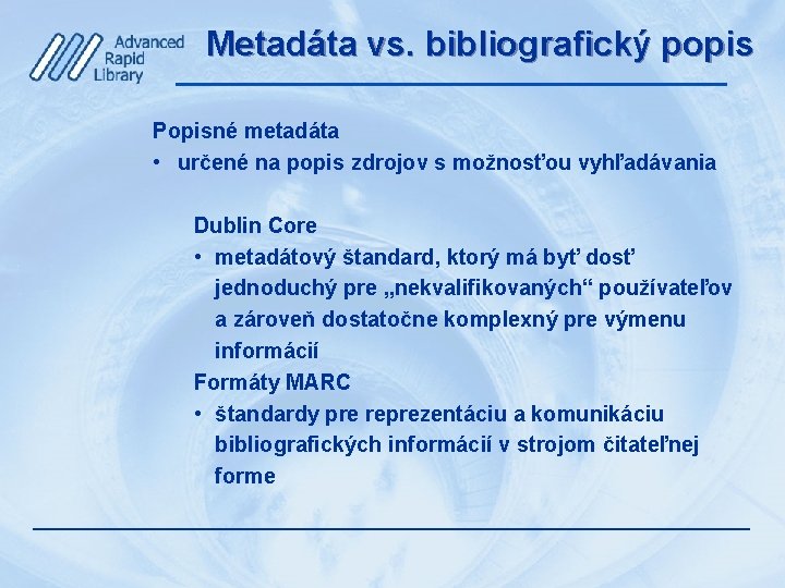 Metadáta vs. bibliografický popis Popisné metadáta • určené na popis zdrojov s možnosťou vyhľadávania