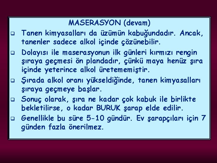 q q q MASERASYON (devam) Tanen kimyasalları da üzümün kabuğundadır. Ancak, tanenler sadece alkol