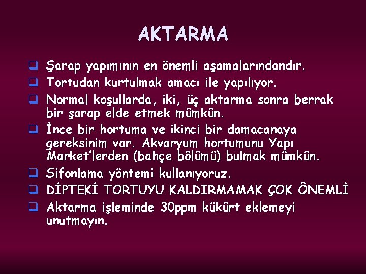 AKTARMA q q q q Şarap yapımının en önemli aşamalarındandır. Tortudan kurtulmak amacı ile