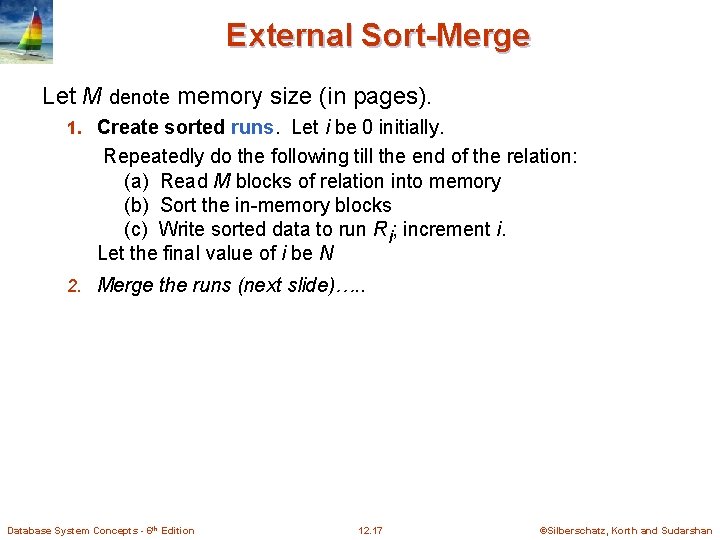 External Sort-Merge Let M denote memory size (in pages). 1. Create sorted runs. Let