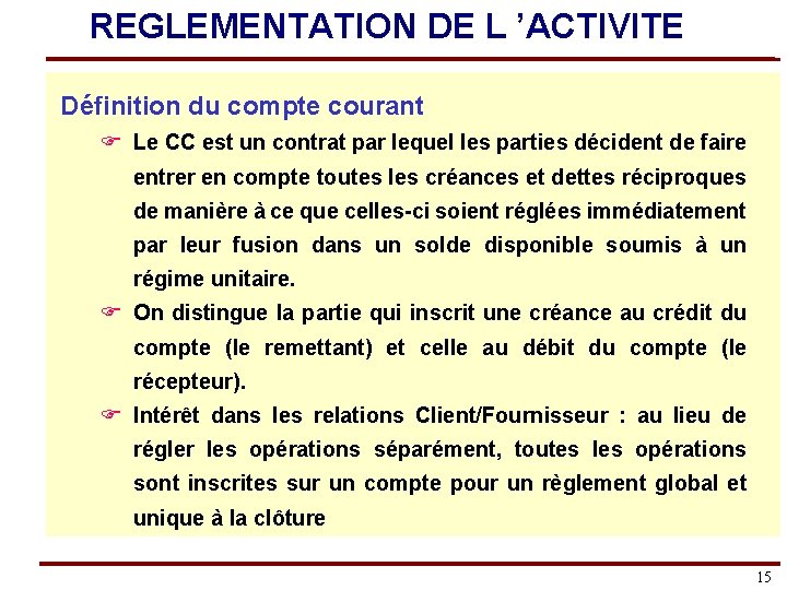 REGLEMENTATION DE L ’ACTIVITE Définition du compte courant F Le CC est un contrat