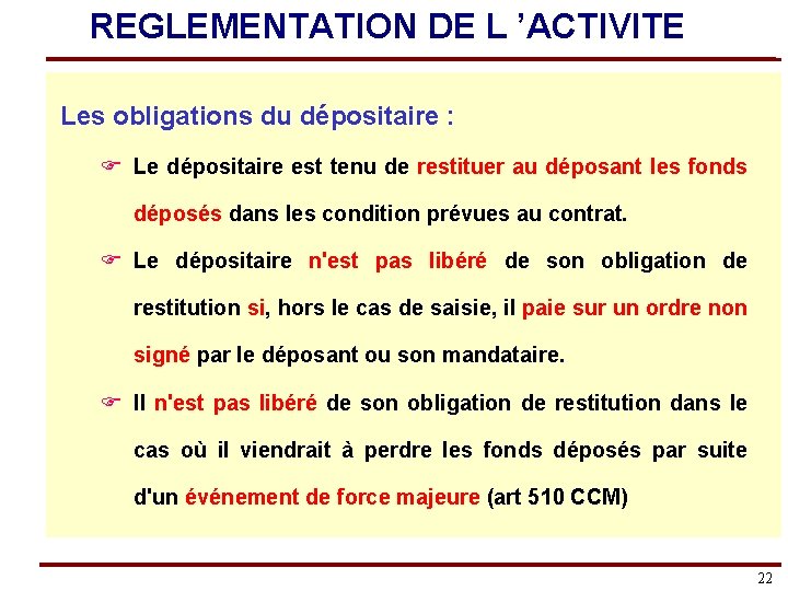 REGLEMENTATION DE L ’ACTIVITE Les obligations du dépositaire : F Le dépositaire est tenu