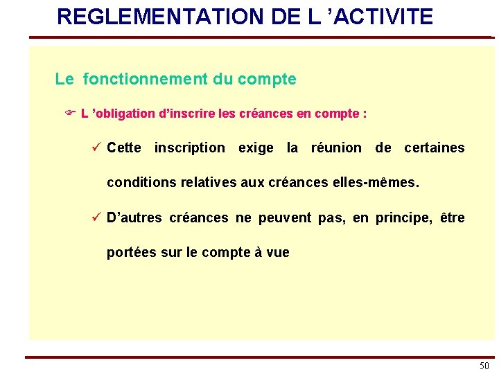 REGLEMENTATION DE L ’ACTIVITE Le fonctionnement du compte F L ’obligation d’inscrire les créances