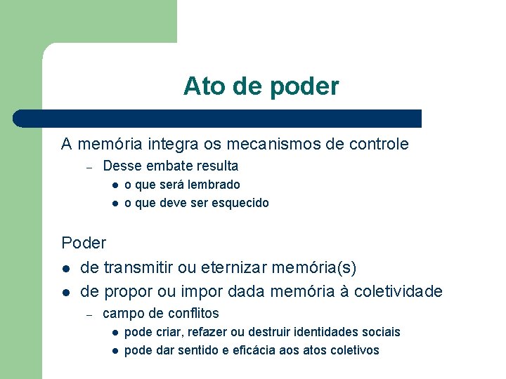Ato de poder A memória integra os mecanismos de controle – Desse embate resulta